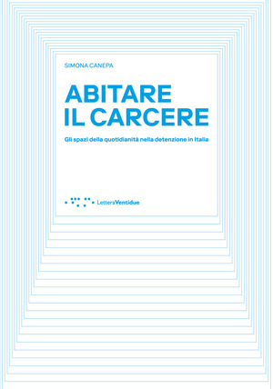 Abitare il carcere. Gli spazi della quotidianità della detenzione in Italia