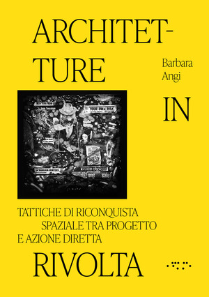 Architetture in rivolta. Tattiche di riconquista spaziale tra progetto e azione diretta. Ediz. illustrata