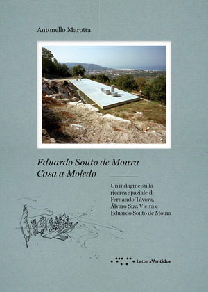 Eduardo Souto De Moura. Casa a Moledo. Un'indagine sulla ricerca spaziale di Fernando Tavora, Álvaro Siza Vieira e Eduardo Souto de Moura