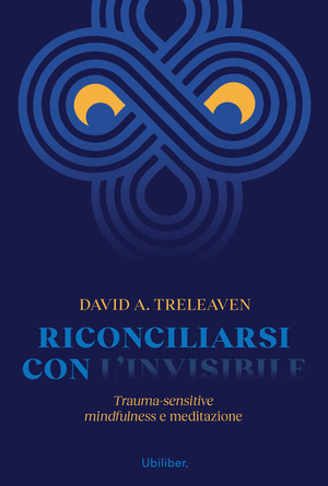 Riconciliarsi con l'invisibile. Trauma-sensitive mindfulness e meditazione