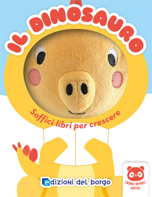 Il dinosauro. Soffici libri per crescere. Grandi animali soffici. Ediz. a colori