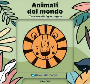 Animali del mondo. Tira e scopri le figure magiche. Ediz. a colori