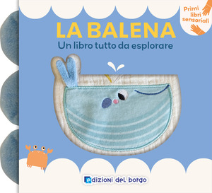 Balena. Un libro tutto da esplorare. Primi libri sensoriali. Ediz. a colori