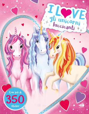 I love gli unicorni scintillanti. Ediz. a colori
