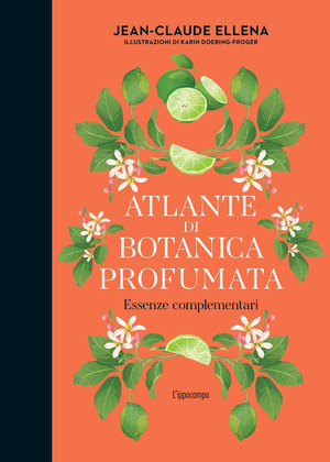Atlante di botanica profumata. Essenze complementari. Ediz. illustrata