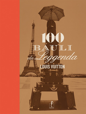 Louis Vuitton. 100 bauli da leggenda. Nuova ediz.