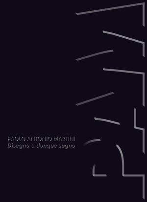 Paolo Antonio Martini. Disegno e dunque sogno. Catalogo della mostra (Palazzo Medici Riccardi (FI), 28 luglio-13 settembre 2026). Ediz. illustrata