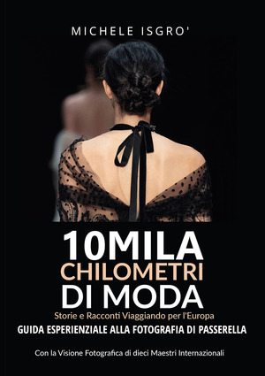 10mila chilometri di moda. Guida esperienziale alla fotografia di passerella. Ediz. a colori