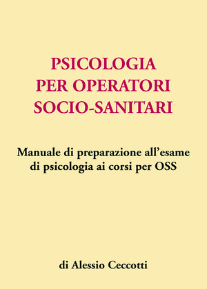 Psicologia per operatori socio-sanitari. Manuale di preparazione all'esame di psicologia ai corsi per OSS