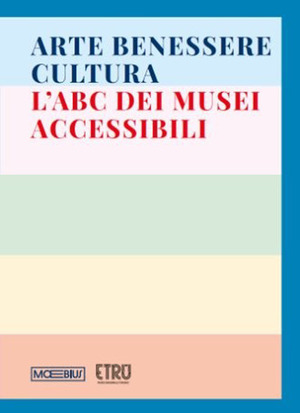 Arte benessere cultura. L’ABC dei musei accessibili. Ediz. illustrata