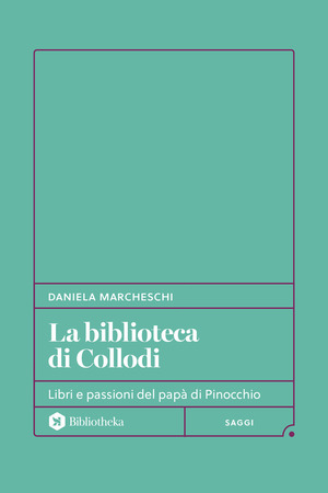 La biblioteca di Collodi. Libri e passioni del papà di Pinocchio