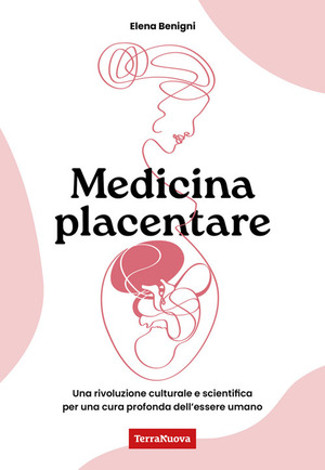 Medicina placentare. Una rivoluzione culturale e scientifica per una cura profonda dell'essere umano