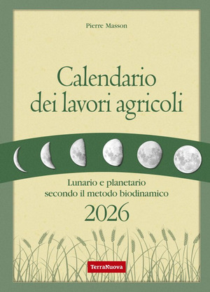 Calendario dei lavori agricoli 2026. Lunario e planetario secondo il metodo biodinamico