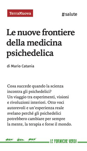 Le nuove frontiere della medicina psichedelica. Otto voci autorevoli e un'esperienza diretta svelano perché queste sostanze potrebbero cambiare per sempre la mente, la terapia e forse il mondo
