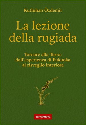 La lezione della rugiada. Tornare alla Terra: dall'esperienza di Fukuoka al risveglio interiore