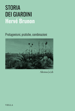 Storia dei giardini. Protagonismi, pratiche, combinazioni