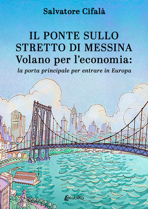 Il ponte sullo stretto di Messina. Volano per l’economia: la porta principale per entrare in Europa