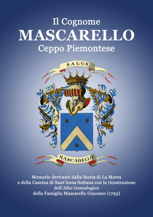 Il Cognome Mascarello. Ceppo Piemontese. Memorie derivanti dalla Storia di La Morra e della Cascina di Sant'Anna Sottana con la ricostruzione dell'Albo Genealogico della famiglia Mascarello Giacomo (1793)