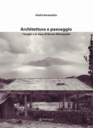 Architettura e paesaggio. I luoghi e le case di Bruno Morassutti