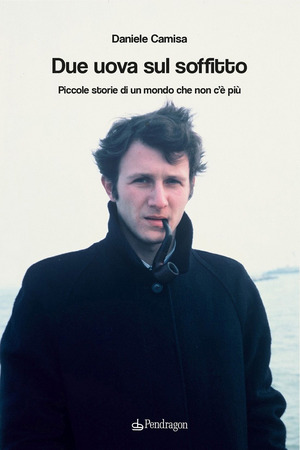 Due uova sul soffitto. Piccole storie di un mondo che non c’è più