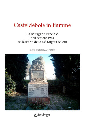 Casteldebole in fiamme. La battaglia e l'eccidio dell'ottobre 1944 nella storia della 63ª Brigata Bolero