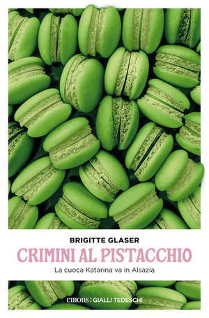 Crimini al pistacchio. La cuoca Katharina va in Alsazia. Nuova ediz.