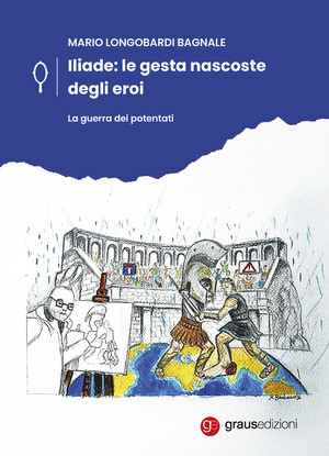 L' Iliade: le gesta nascoste degli eroi. La guerra dei potentati