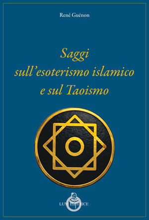 Saggi sull’esoterismo islamico e sul taoismo. Nuova ediz.
