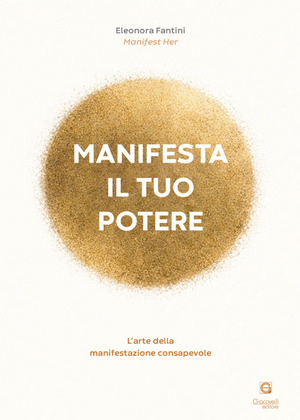 Manifesta il tuo potere. L'arte della manifestazione consapevole