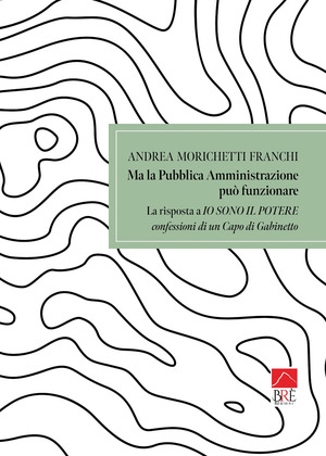 Ma la pubblica amministrazione può funzionare. La risposta a «Io sono il potere. Confessioni di un capo di gabinetto»