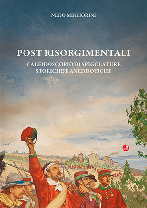 Post Risorgimentali. Un caleidoscopio di spigolature storiche ed aneddotiche