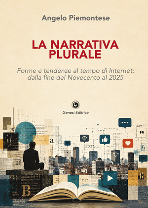 La narrativa plurale. Forme e tendenze al tempo di Internet: dalla fine del Novecento al 2025