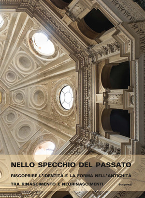 Nello specchio del passato. Riscoprire l'identità e la forma nell'antichità tra Rinascimento e neorinascimenti
