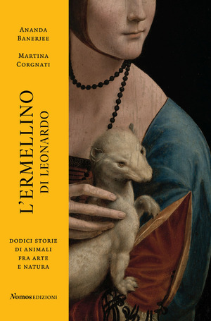 L' ermellino di Leonardo. Dodici storie di animali fra arte e natura. Ediz. a colori