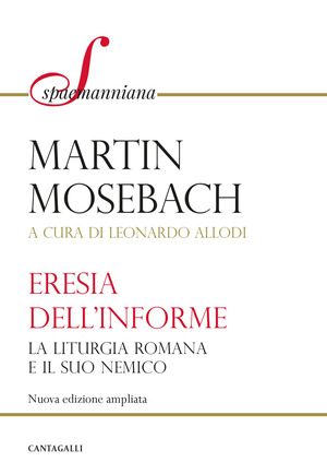 L' eresia dell'informe. La liturgia romana e il suo nemico. Nuova ediz.