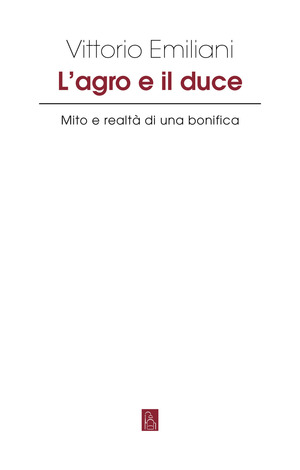 L' Agro e il Duce. Mito e realtà di una bonifica