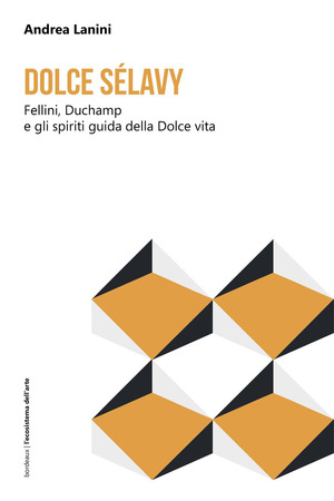 Dolce Sélavy. Fellini, Duchamp e gli spiriti guida della Dolce vita