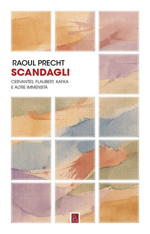 Scandagli. Cervantes, Flaubert, Kafka e altre immensità