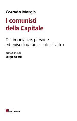 I comunisti della Capitale. Testimonianze, persone ed episodi da un secolo all'altro