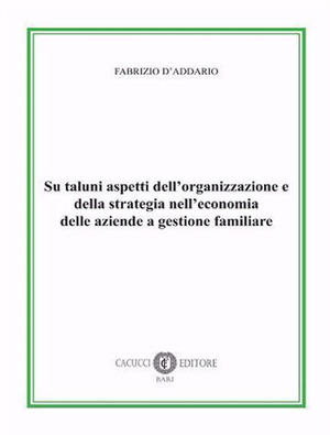 Su taluni aspetti dell’organizzazione e della strategia nell’economia delle aziende a gestione familiare. Nuova ediz.