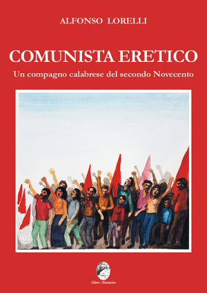 Comunista eretico. Un compagno calabrese del secondo Novecento