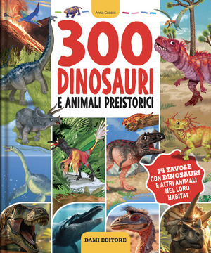 300 dinosauri e animali preistorici. Ediz. a colori