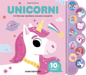 Unicorni. Un libro per ascoltare, toccare e scoprire. Ediz. a colori