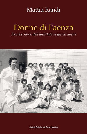 Donne di Faenza. Storia e storie dall'antichità ai giorni nostri