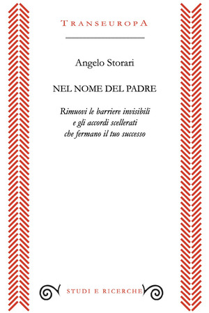 Nel nome del padre. Rimuovi le barriere invisibili e gli accordi scellerati che fermano il tuo successo