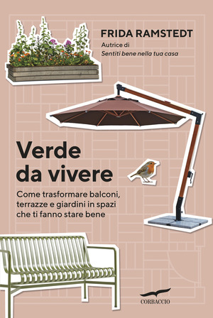 Verde da vivere. Come trasformare balconi, terrazze e giardini in spazi che ti fanno stare bene