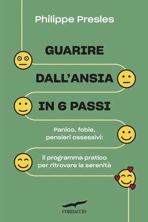Guarire dall'ansia in 6 passi. Panico, fobie, pensieri ossessivi: il programma pratico per ritrovare la serenità