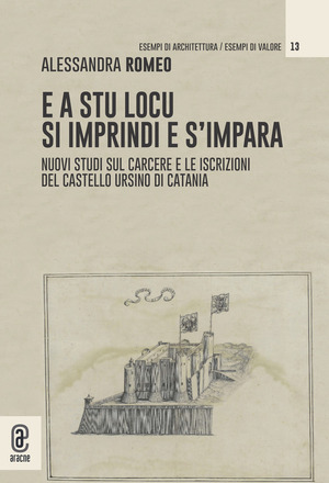 E a stu locu si imprindi e s'impara. Nuovi studi sul carcere e le iscrizioni del Castello Ursino di Catania