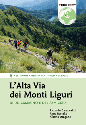 L' Alta Via dei Monti Liguri. Di un cammino e dell’amicizia. 4 settimane a piedi da Ventimiglia a La Spezia