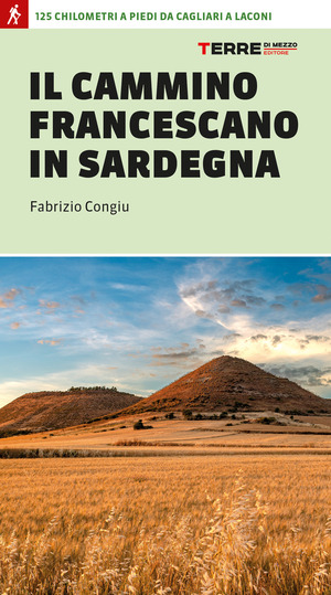 Il cammino francescano in Sardegna. 125 km a piedi da Cagliari a Laconi